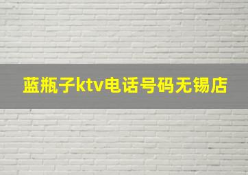 蓝瓶子ktv电话号码无锡店