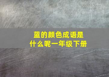 蓝的颜色成语是什么呢一年级下册