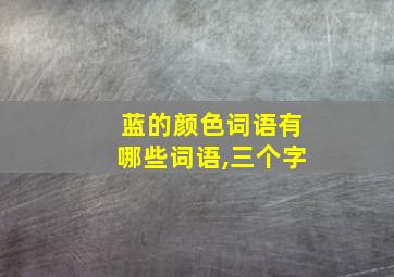 蓝的颜色词语有哪些词语,三个字