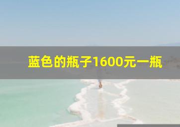 蓝色的瓶子1600元一瓶