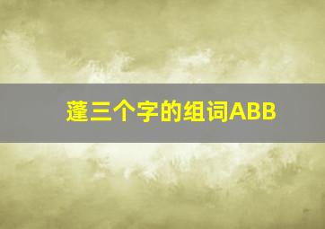 蓬三个字的组词ABB