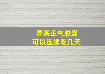 藿香正气胶囊可以连续吃几天