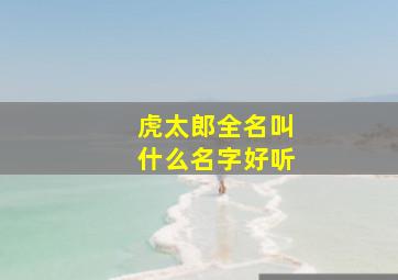 虎太郎全名叫什么名字好听