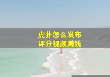 虎扑怎么发布评分视频赚钱