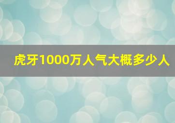 虎牙1000万人气大概多少人