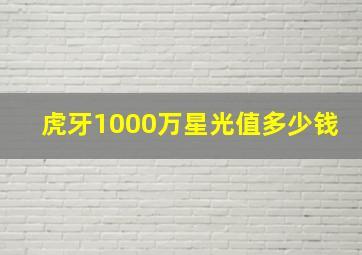 虎牙1000万星光值多少钱