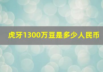 虎牙1300万豆是多少人民币