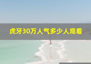 虎牙30万人气多少人观看