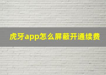 虎牙app怎么屏蔽开通续费