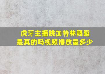 虎牙主播跳加特林舞蹈是真的吗视频播放量多少