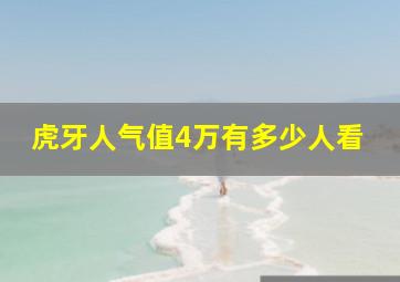 虎牙人气值4万有多少人看