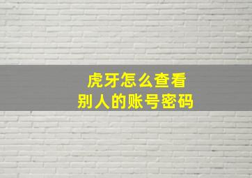 虎牙怎么查看别人的账号密码