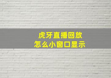 虎牙直播回放怎么小窗口显示