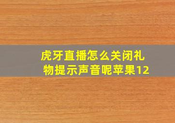 虎牙直播怎么关闭礼物提示声音呢苹果12