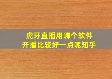 虎牙直播用哪个软件开播比较好一点呢知乎