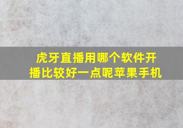 虎牙直播用哪个软件开播比较好一点呢苹果手机