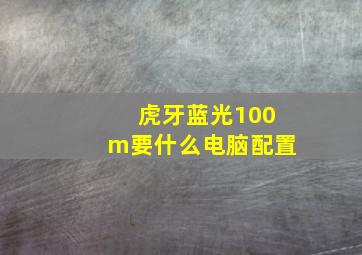 虎牙蓝光100m要什么电脑配置