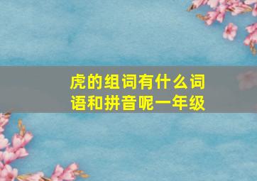 虎的组词有什么词语和拼音呢一年级