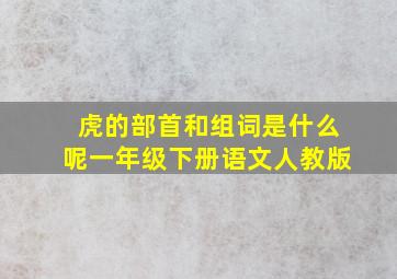 虎的部首和组词是什么呢一年级下册语文人教版