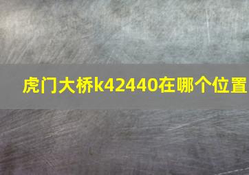 虎门大桥k42440在哪个位置