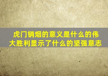 虎门销烟的意义是什么的伟大胜利显示了什么的坚强意志