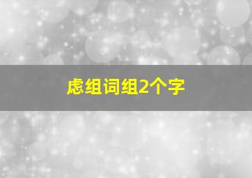 虑组词组2个字