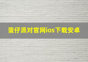 蛋仔派对官网ios下载安卓