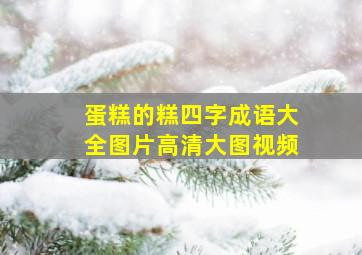 蛋糕的糕四字成语大全图片高清大图视频