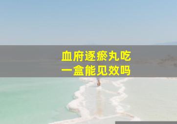 血府逐瘀丸吃一盒能见效吗