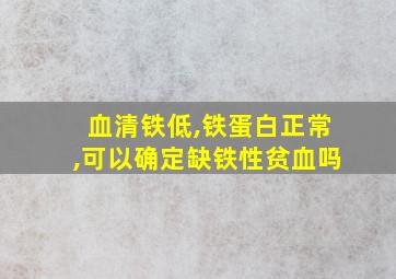 血清铁低,铁蛋白正常,可以确定缺铁性贫血吗