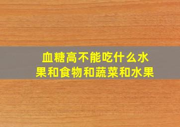 血糖高不能吃什么水果和食物和蔬菜和水果