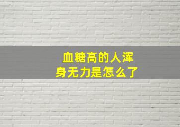 血糖高的人浑身无力是怎么了