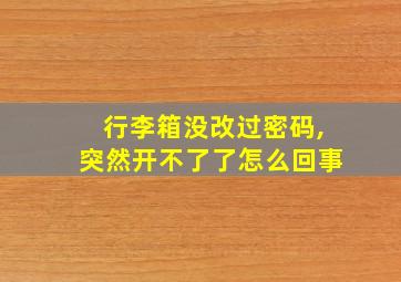 行李箱没改过密码,突然开不了了怎么回事