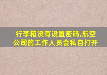 行李箱没有设置密码,航空公司的工作人员会私自打开