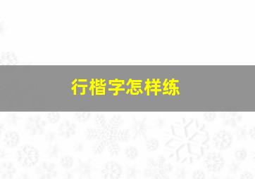 行楷字怎样练