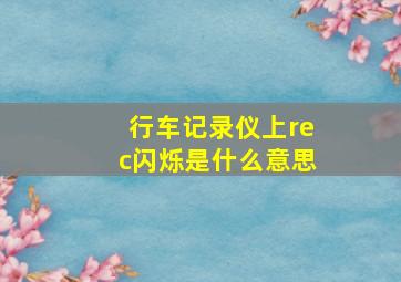 行车记录仪上rec闪烁是什么意思