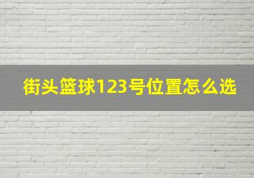 街头篮球123号位置怎么选