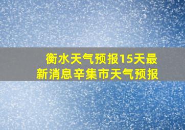 衡水天气预报15天最新消息辛集市天气预报