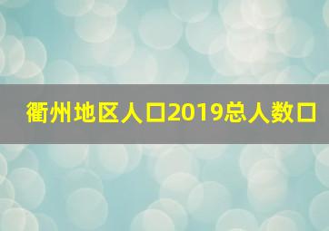 衢州地区人口2019总人数口