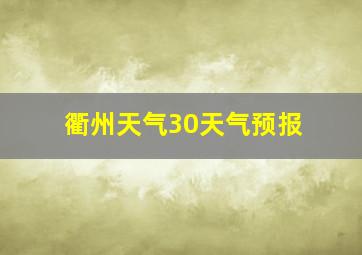 衢州天气30天气预报