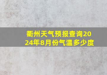 衢州天气预报查询2024年8月份气温多少度