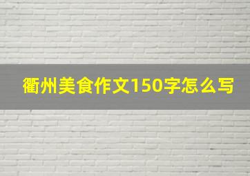 衢州美食作文150字怎么写