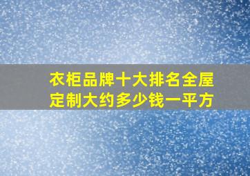 衣柜品牌十大排名全屋定制大约多少钱一平方