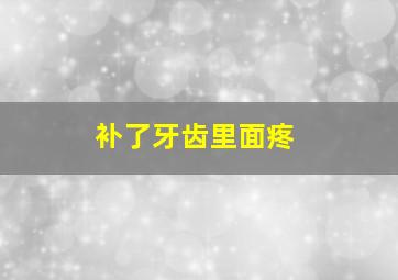 补了牙齿里面疼