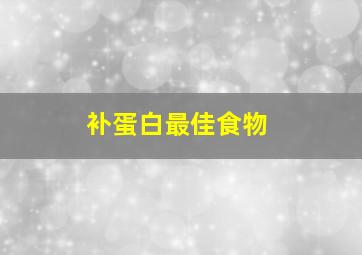 补蛋白最佳食物