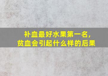 补血最好水果第一名,贫血会引起什么样的后果