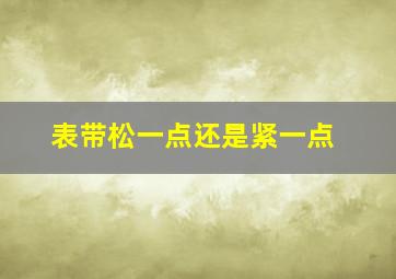 表带松一点还是紧一点