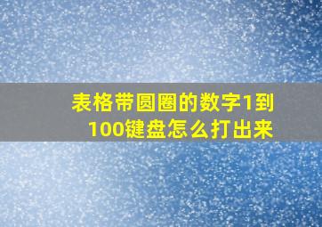 表格带圆圈的数字1到100键盘怎么打出来