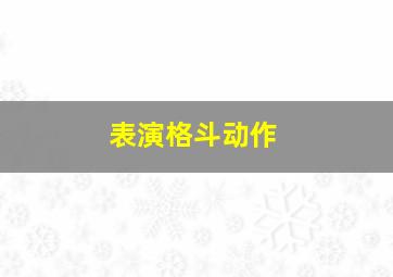 表演格斗动作