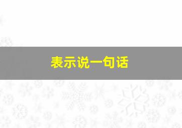 表示说一句话